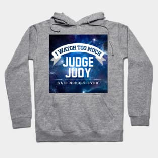 I Watch Too Much Judge Judy Said Nobody Ever Hoodie